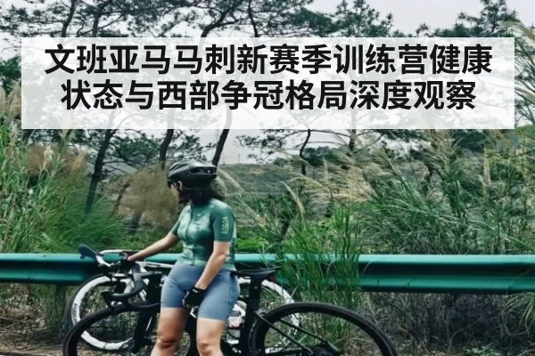 文班亚马马刺新赛季训练营健康状态与西部争冠格局深度观察